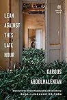 Lean Against This Late Hour by Garous Abdolmalekian