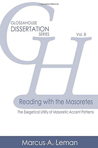 Reading with the Masoretes: The Exegetical Utility of Masoretic Accent Patterns (GlossaHouse Dissertation Series)