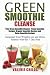 Green Smoothie Cleanse: 7 Day Green Smoothie Cleanse - Green Smoothie Recipes, Organic Smoothie Recipes and Detox Smoothie Recipes - Jumpstart Your ... Smoothie Recipes, Detox Smoothie Recipes)