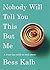 Nobody Will Tell You This But Me by Bess Kalb