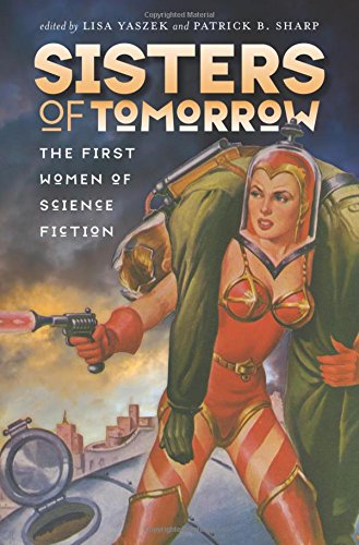 Sisters of Tomorrow: The First Women of Science Fiction (Early Classics Of Science Fiction)