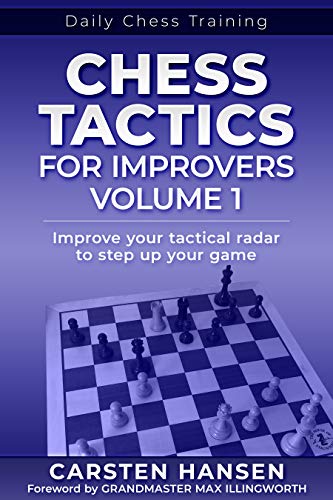 Chess Tactics for Improvers - Volume 1: Improve your tactical radar to step up your game (Daily Chess Training Book 6)