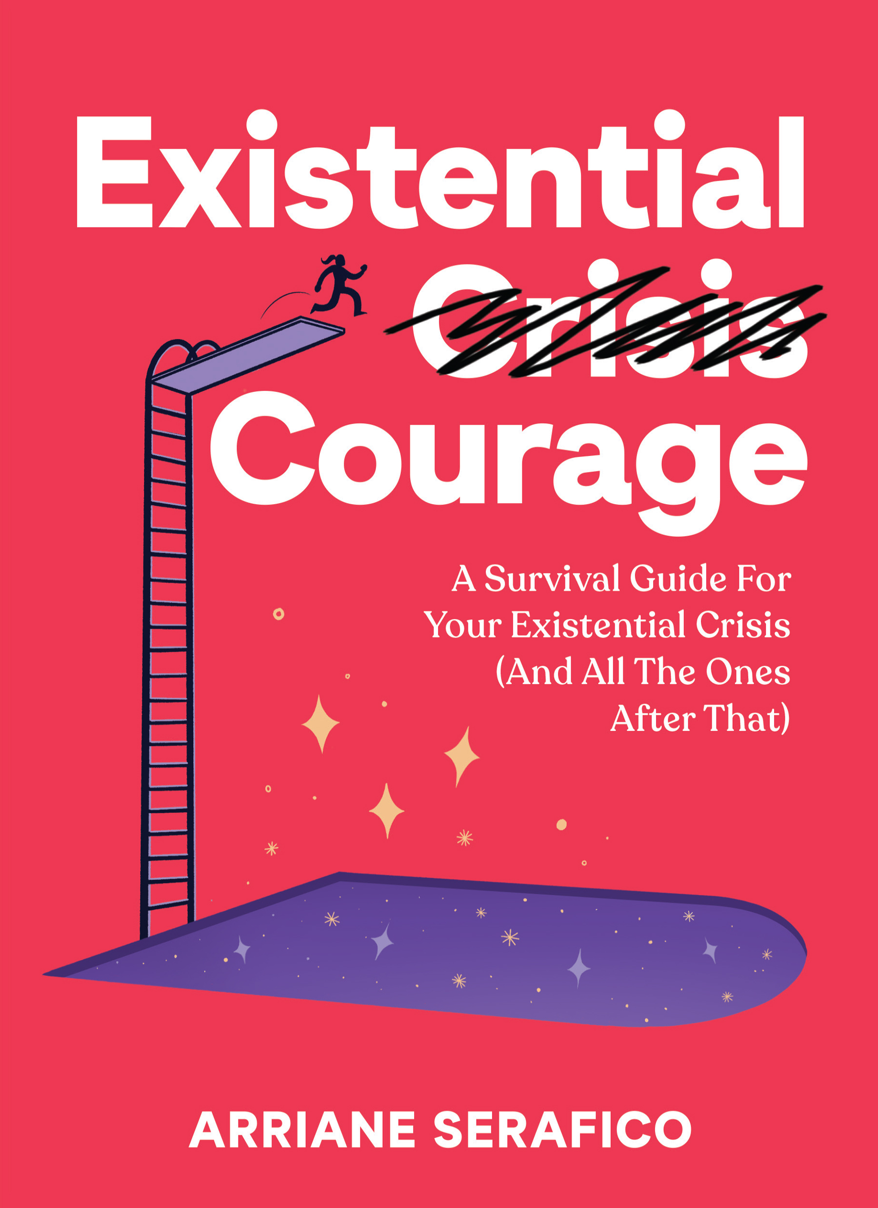 Existential Courage: A Survival Guide For Your Existential Crisis (And All The Ones After That)