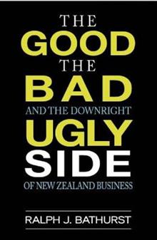 The Good, The Bad and the Downright Ugly Side of New Zealand Business (Paperback)