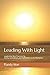 Leading With Light: Leadership Best Practices for Clarity, Confidence, and Fulfillment in the Workplace