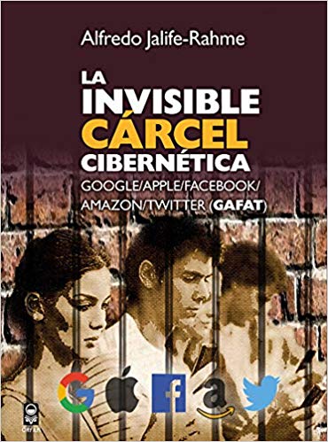 La invisible cárcel cibernética. Google/Apple/Facebook/Amazon/Twitter