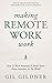 Making Remote Work Work: How To Work Remotely & Build Teams From Anywhere In The World