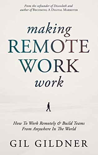 Making Remote Work Work: How To Work Remotely & Build Teams From Anywhere In The World (Kindle Edition)
