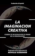 La Imaginación Creativa: Cambia tu realidad con el poder de la imaginación (Spanish Edition)