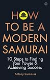 How To Be a Modern Samurai: 10 Steps To Finding Your Power & Achieving Success