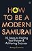 How To Be a Modern Samurai: 10 Steps To Finding Your Power & Achieving Success