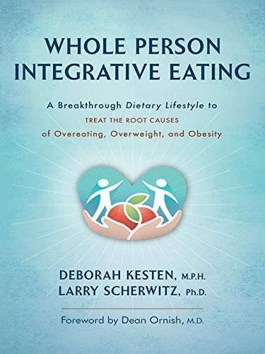 Whole Person Integrative Eating:: A Breakthrough Dietary Lifestyle to Treat the Root Causes of Overeating, Overweight, and Obesity (Kindle Edition)