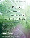The PTSD Behavioral Activation Workbook: Activities to Help You Rebuild Your Life from Post-Traumatic Stress Disorder (A New Harbinger Self-Help Workbook)