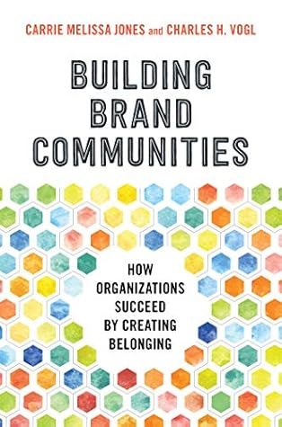 Building Brand Communities: How Organizations Succeed by Creating Belonging