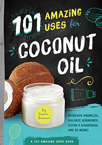 101 Amazing Uses for Coconut Oil: Decrease Wrinkles, Balance Hormones, Clean a Hairbrush, and 98 More! (Kindle Edition)