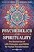 Psychedelics and Spirituality: The Sacred Use of LSD, Psilocybin, and MDMA for Human Transformation