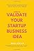 How To Validate Your Startup Business Idea: Simple Self Help Tips That Can Help Startups, Entrepreneurs & Small Business Owners To Validate Their Startup Business Idea
