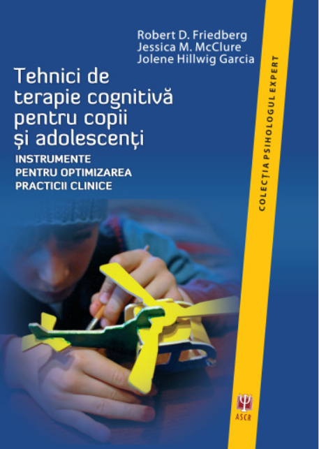 Tehnici de terapie cognitivă pentru copii şi adolescenţi. Instrumente pentru optimizarea practicii clinice