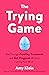 The Trying Game: Get Through Fertility Treatment and Get Pregnant Without Losing Your Mind