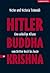 Hitler, Buddha, Krishna. Eine unheilige Allianz vom Dritten Reich bis heute.