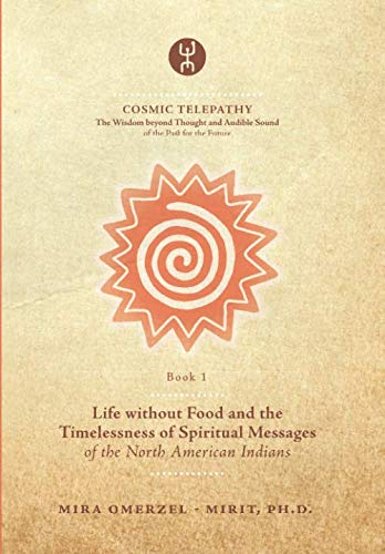 Life without Food and the Timelessness of Spiritual Messages of the North American Indians (COSMIC TELEPATHY)
