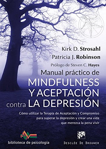 Manual práctico de Mindfulness y Aceptación contra la depresión. Cómo utilizar la Terapia de Aceptación y Compromiso para superar ls depresión y crear una vida que merezca la pena vivir (Paperback)