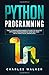 Python Programming: The Ultimate Beginner's Guide to Master Python Programming Step by Step with Practical Exercices