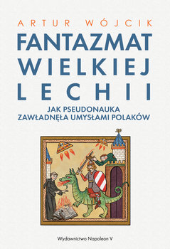 Fantazmat Wielkiej Lechii. Jak pseudonauka zawładnęła umysłami Polaków (Paperback)