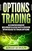 Options Trading: A Comprehensive Beginner’s Guide With Proven Strategies To Trade Options (Options Trading For Beginners, Options Trading Strategies)