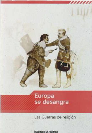 Europa se desangra. Las Guerras de religión (Descubrir la historia)