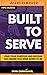 Built to Serve: Find Your Purpose and Become the Leader You Were Born to Be
