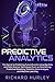 Predictive Analytics: The Secret to Predicting Future Events Using Big Data and Data Science Techniques Such as Data Mining, Predictive Modelling, Statistics, Data Analysis, and Machine Learning