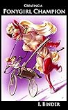 Creating a Ponygirl Champion by I. Binder Creating a Ponygirl Champion by I. Binder
