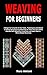 Weaving for Beginners: A Be...