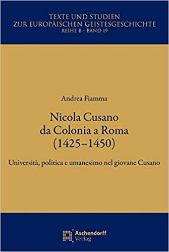Nicola Cusano a Cologna a Roma (1425-1450): Universitá, politica e umanesimo nel giovane Cusano