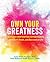 Own Your Greatness: Overcome Impostor Syndrome, Beat Self-Doubt, and Succeed in Life