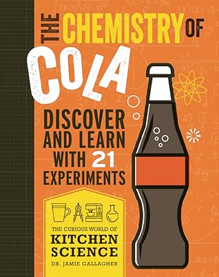 The Chemistry of Cola: Discover and Learn with 21 Experiments (Curious World of Kitchen Science)