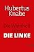 Die Wahrheit über DIE LINKE by Hubertus Knabe