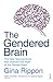 The Gendered Brain: The New Neuroscience That Shatters the Myth of the Female Brain