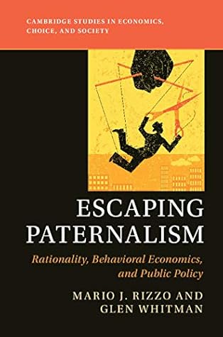 Escaping Paternalism: Rationality, Behavioral Economics, and Public Policy (Cambridge Studies in Economics, Choice, and Society)