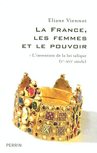 La France, les femmes et le pouvoir - L'invention de la loi salique (Ve-XVIe siècle)