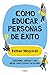 Cómo educar personas de éxito: Lecciones simples para resultados espectaculares (Spanish Edition)