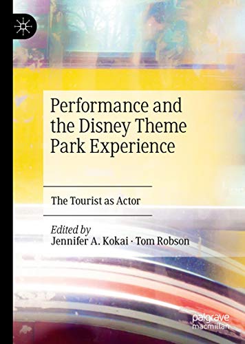 Performance and the Disney Theme Park Experience: The Tourist as Actor (Kindle Edition)