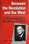 Between The Revolution And The West: A Political Biography Of Maxim M. Litvinov