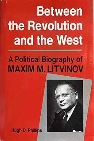 Between The Revolution And The West: A Political Biography Of Maxim M. Litvinov