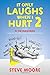 It Only Laughs When I Hurt ...