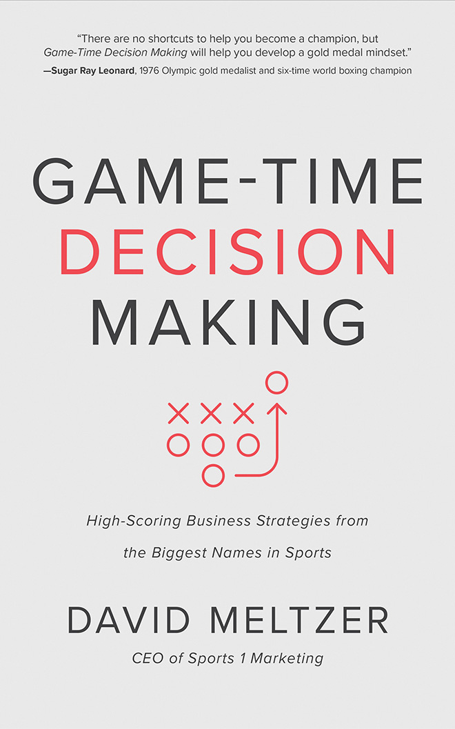 Game Time Decision Making High Scoring Business Strategies From The Biggest Names In Sports By David Meltzer