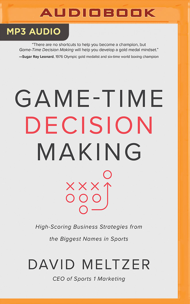 Game-Time Decision Making: High-Scoring Business Strategies from the Biggest Names in Sports