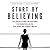 Start by Believing: Larry Nassar's Crimes, the Institutions that Enabled Him, and the Brave Women Who Stopped a Monster