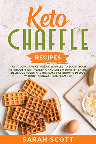Keto Chaffle Recipes: Tasty Low Carb Ketogenic Waffles to Boost Your Metabolism, Eat Healthy, and Lose Weight by Eating Delicious Foods and Increase Fat Burning in 2020 Without a Crazy Meal Plan Diet (Kindle Edition)